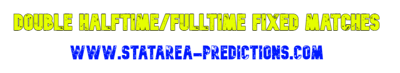 DOUBLE HALFTIME FULLTIME FIXED MATCHES STATAREA
